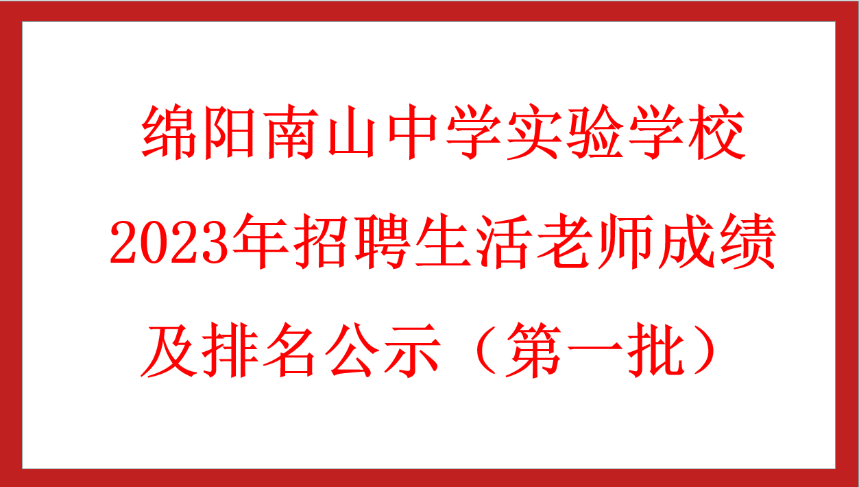綿陽南山中學(xué)實(shí)驗(yàn)學(xué)校2023年招聘生活老師成績及排名公示（第一批）